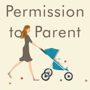 Permission to Parent : How to Raise Your Child with Love and Limits (Reese Book Club Book #5)